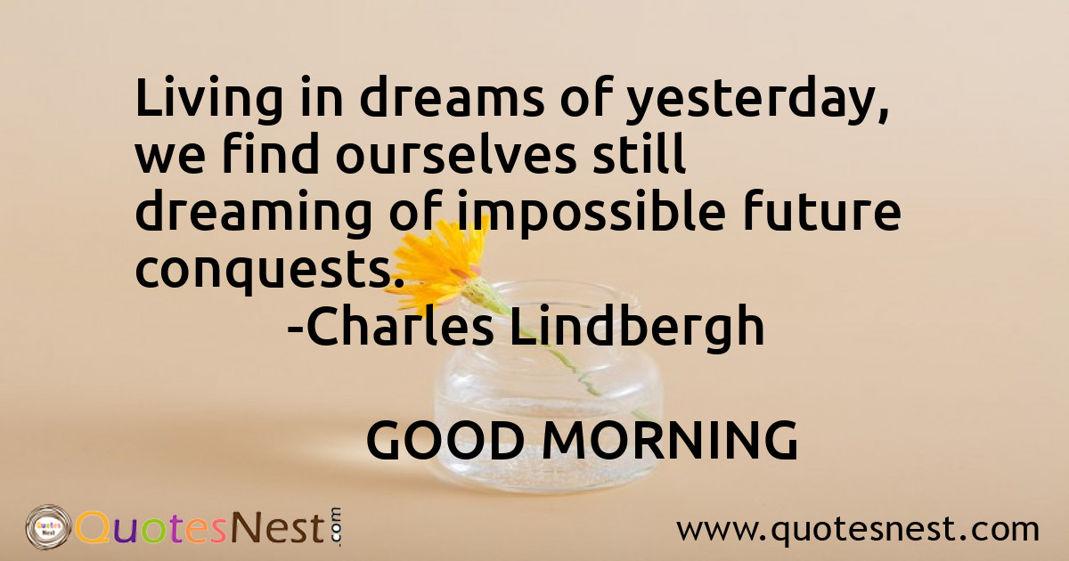 Living in dreams of yesterday, we find ourselves still dreaming of impossible future conquests.